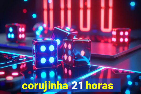 corujinha 21 horas